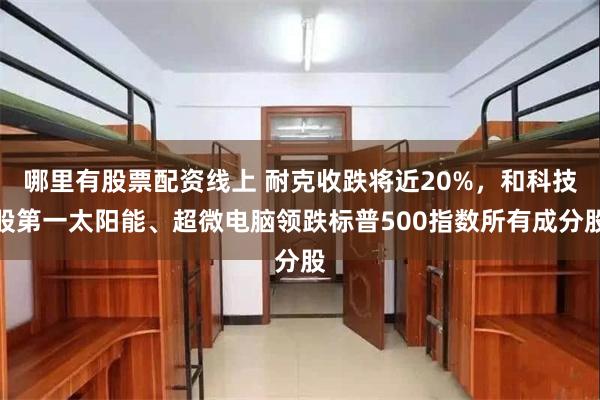 哪里有股票配资线上 耐克收跌将近20%，和科技股第一太阳能、超微电脑领跌标普500指数所有成分股