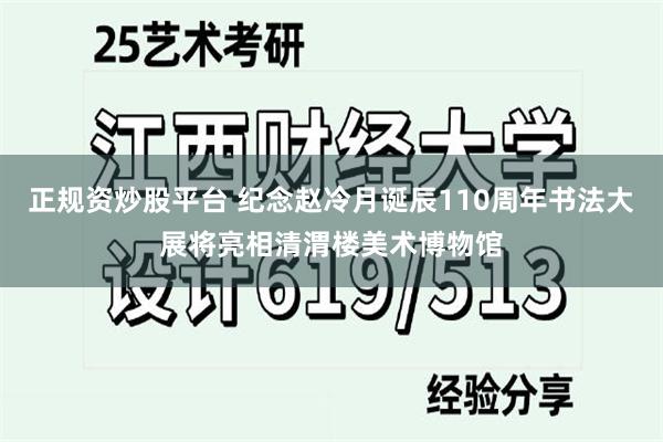 正规资炒股平台 纪念赵冷月诞辰110周年书法大展将亮相清渭楼美术博物馆